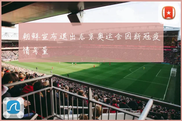 朝鲜宣布退出东京奥运会因新冠疫情考量