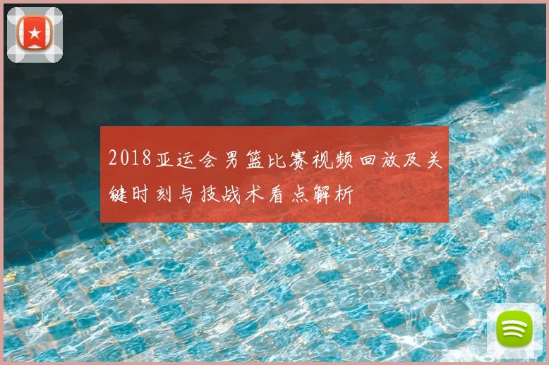 2018亚运会男篮比赛视频回放及关键时刻与技战术看点解析