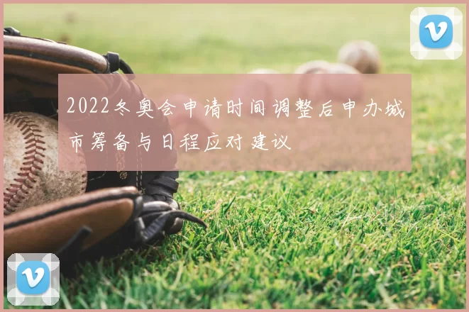 2022冬奥会申请时间调整后申办城市筹备与日程应对建议