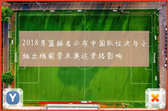 2018男篮排名公布中国队位次与小组出线前景及奥运资格影响