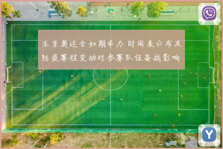东京奥运会如期举办 时间表公布及防疫赛程变动对参赛队伍备战影响评估