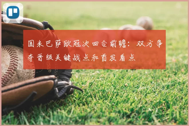 国米巴萨欧冠次回合前瞻：双方争夺晋级关键战点和首发看点
