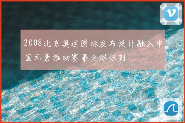 2008北京奥运图标发布设计融入中国元素推动赛事全球识别